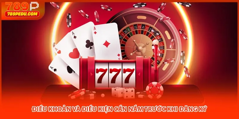 Điều khoản và điều kiện cần nắm trước khi đăng ký 789P