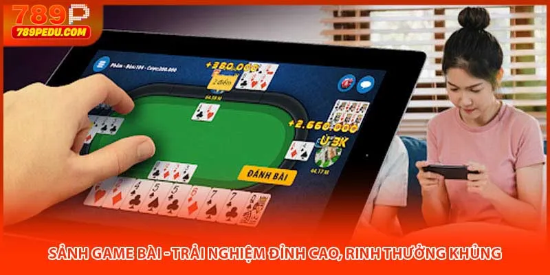 Sảnh game bài 789P - Trải nghiệm đỉnh cao, rinh thưởng khủng